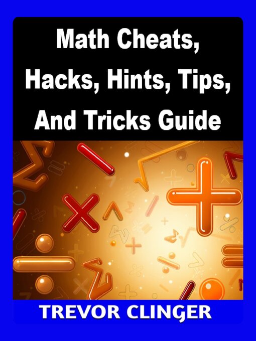 Title details for Math Cheats, Hacks, Hints, Tips, and Tricks Guide by Trevor Clinger - Available